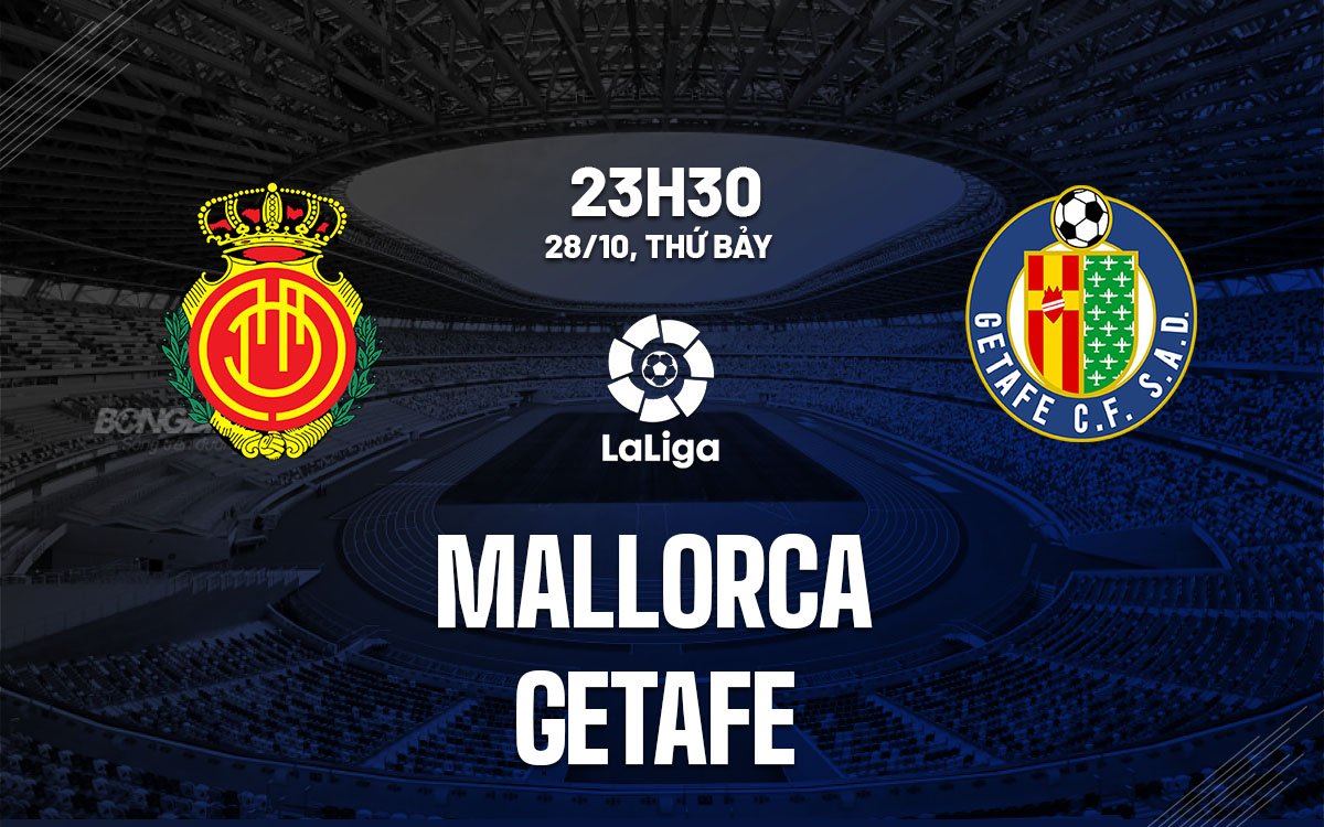 Soi kèo bóng đá Mallorca vs Getafe 23h30 ngày 28/10 thuộc giải La Liga 2023/24