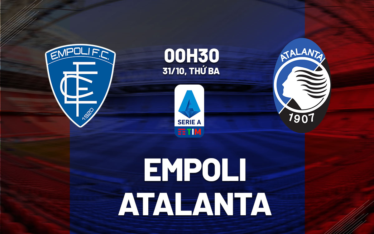 Serie A 2023/24: Nhận định bóng đá Empoli vs Atalanta 0h30 ngày 31/10 