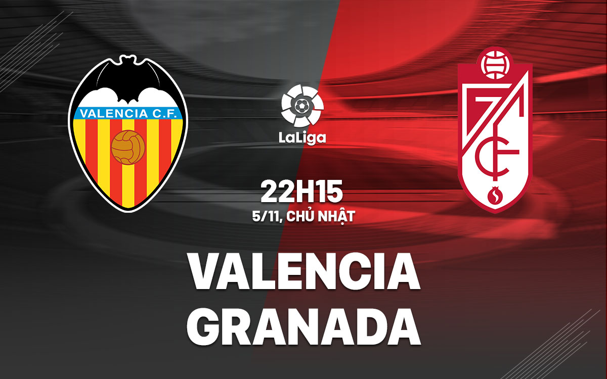 Nhận định bóng đá Valencia vs Granada, 22h15 ngày 5/11 trong khuôn khổ vòng 12 La Liga