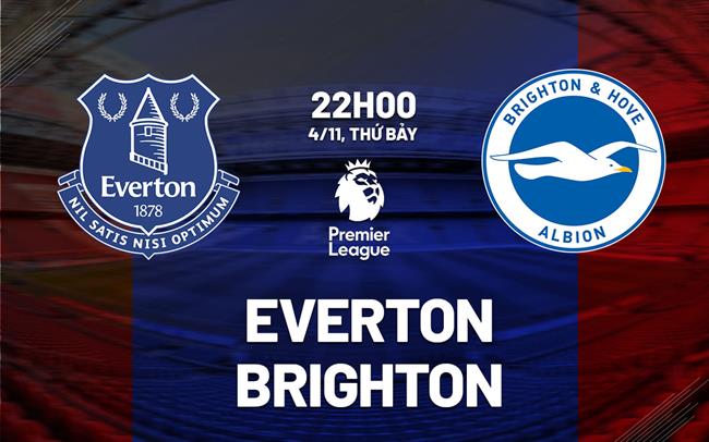 Soi kèo căng thẳng tột đột Everton vs Brighton (22h00 ngày 4/11)
