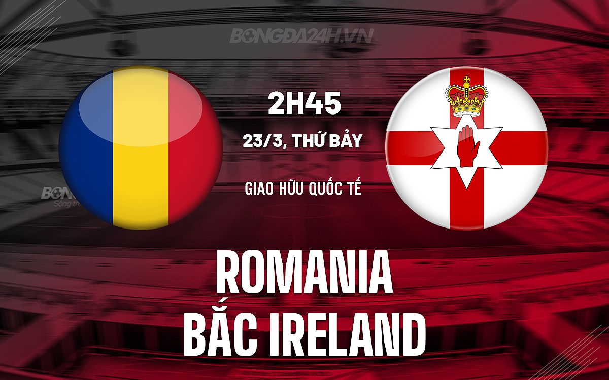 Romania vs Bắc Ireland: Dự đoán kết quả trận đấu giao hữu quốc tế - 1965642217