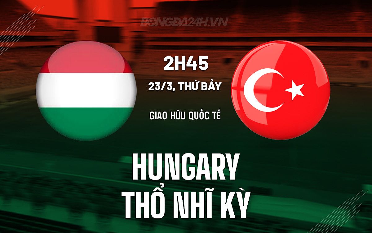 Trận giao hữu quốc tế: Hungary vs Thổ Nhĩ Kỳ - Dự đoán kết quả và thông tin trận đấu - 665942271